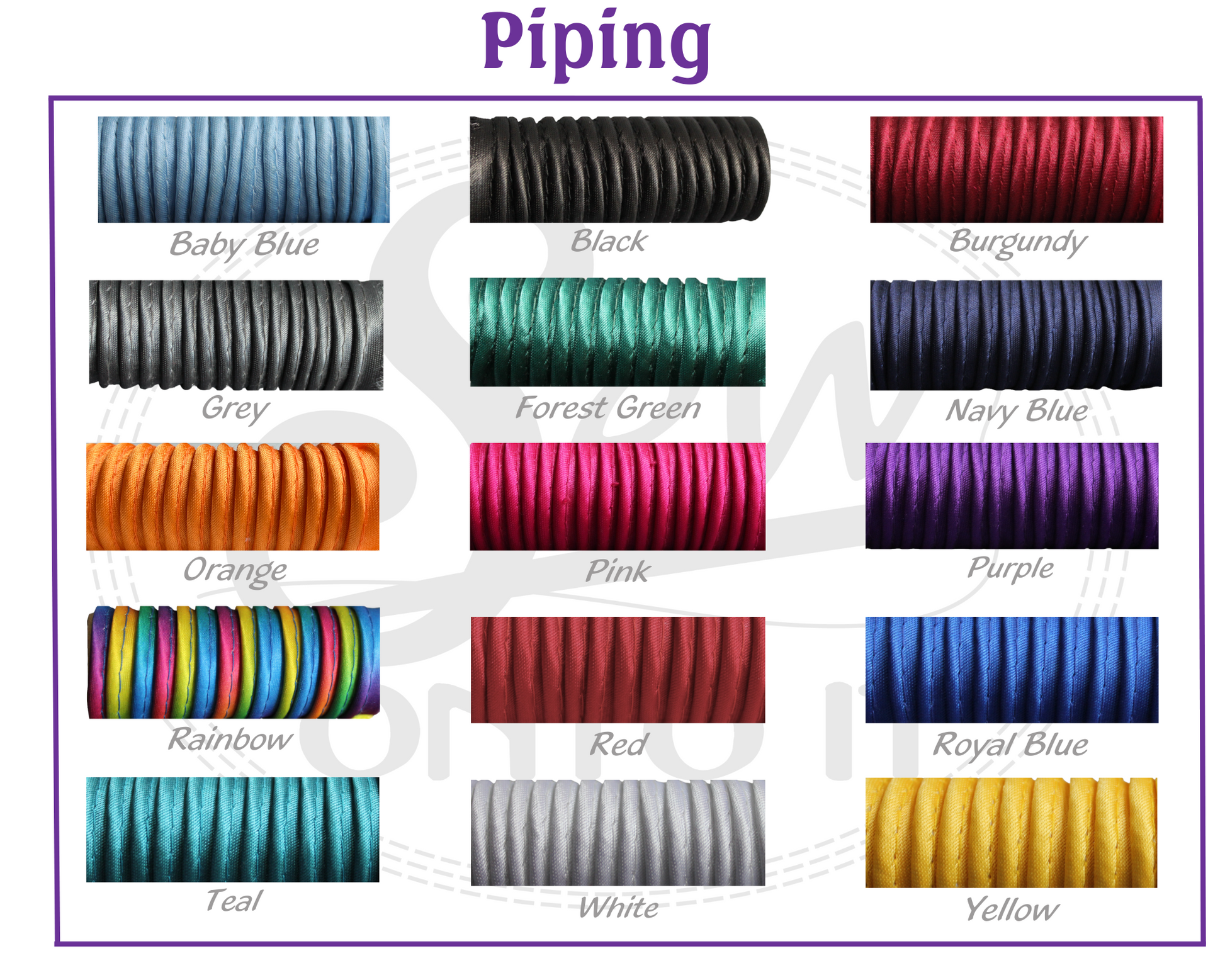 piping colours available are baby blue, black, burgundy, grey, forrest green, navy blue, orange, pink, purple, rainbow, red, royal blue, teal, white yellow